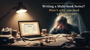 Writing a Multi-Book Series Here’s Why You Need a Ghostwriter
