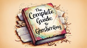 Complete Guide to Ghostwriting or How to Hire a Ghostwriter