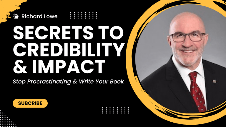 Stop Procrastinating & Write Your Book Richard Lowe’s Secrets to Credibility & Impact