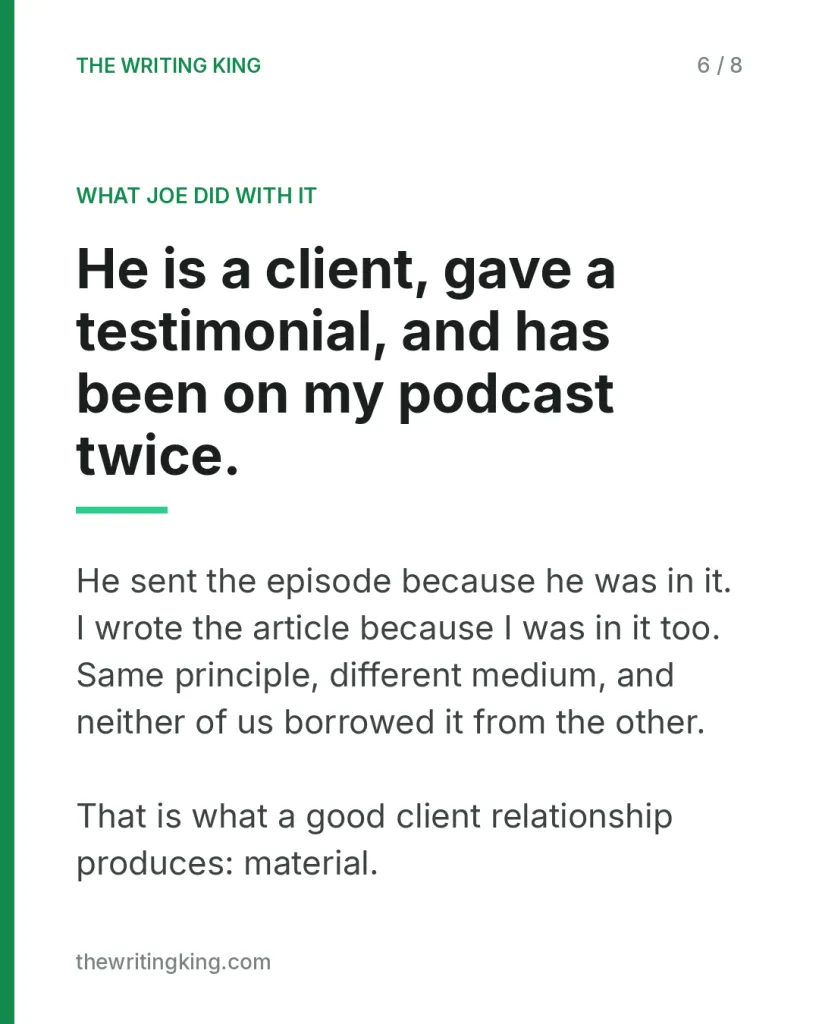 He is a client, gave a testimonial, and has been on my podcast twice.. He sent the episode because he was in it. I wrote the article because I was in it too. Same principle, different medium, and neither of us borrowed it from the other. That is wha