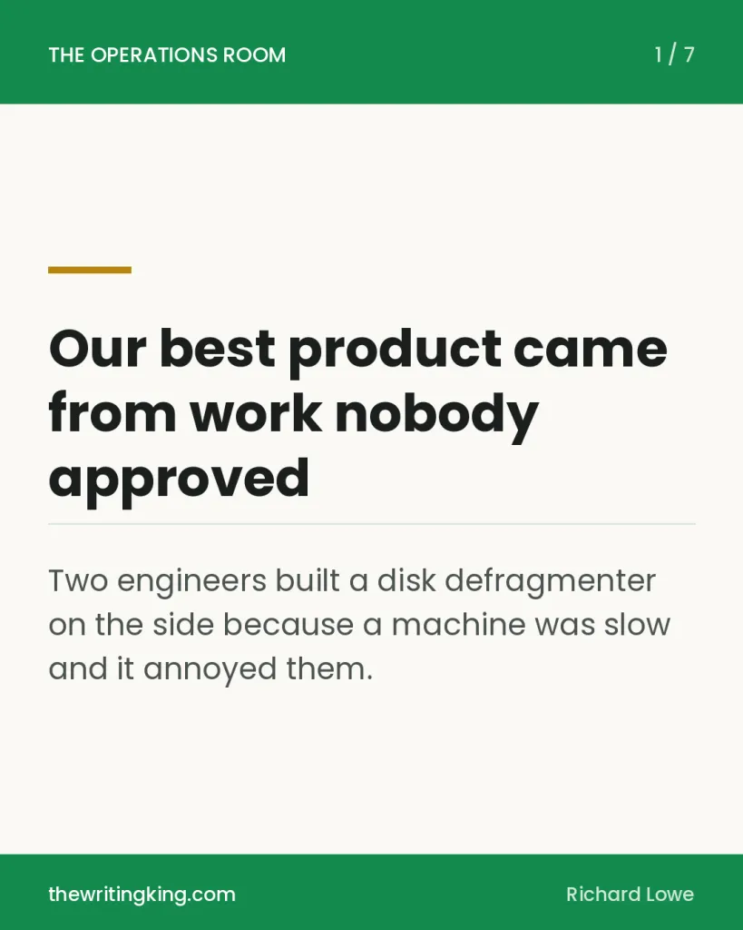 Our best product came from work nobody approved. Two engineers built a disk defragmenter on the side because a machine was slow and it annoyed them.