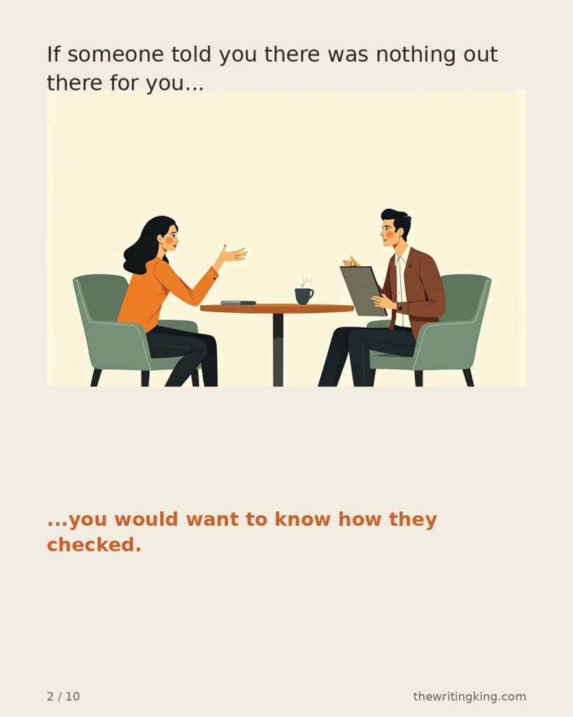 If someone told you there was nothing out there for you... ...you would want to know how they checked.