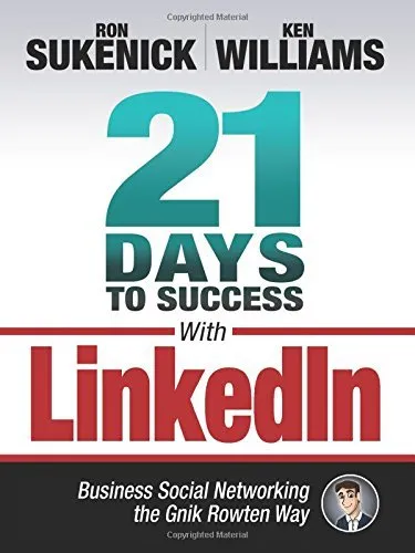 21 Days to Success with LinkedIn: Business Social Networking the Gnik Rowten Way