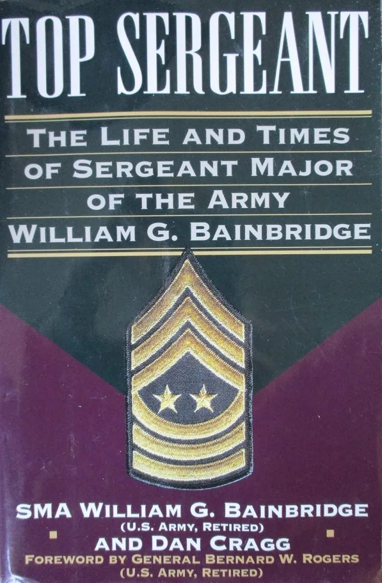 Top Sergeant: The Life and Times of Sergeant Major of the Army William G. Bainbridge